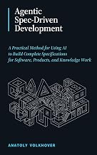 Agentic Spec-Driven Development: A Practical Method for Using AI to Build Complete Specifications for Software, Products, and Knowledge Work — Amazon US